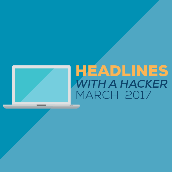 Headlines with a Hacker – March 2017 Edition